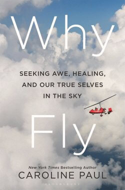 Caroline Paul’s ‘Why Fly’ is “a meditation on the way flight can expand a life”